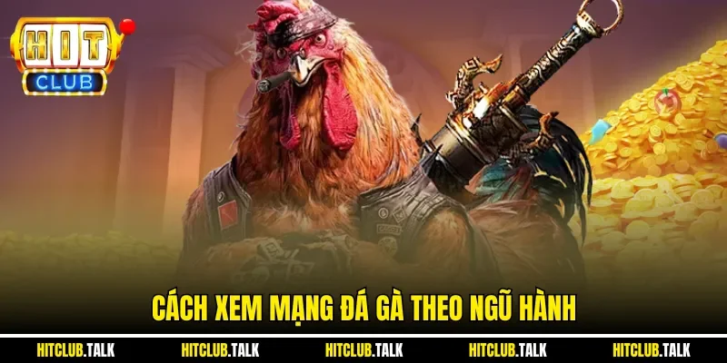 Cách xem mạng đá gà theo Ngũ Hành