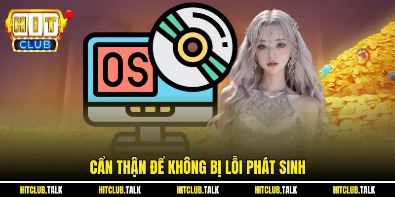 Cẩn thận để không bị lỗi phát sinh