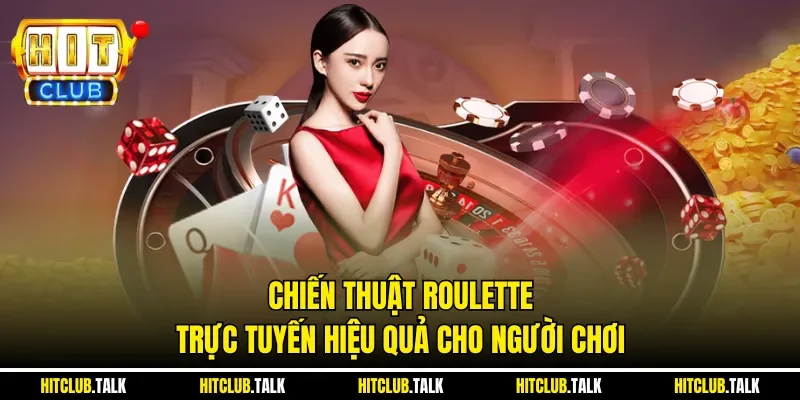 Chiến thuật Roulette trực tuyến hiệu quả cho người chơi