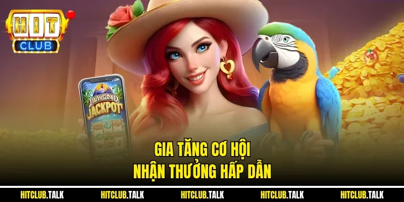 Gia tăng cơ hội nhận thưởng hấp dẫn