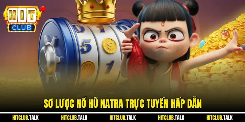 Sơ lược nổ hũ Natra trực tuyến hấp dẫn