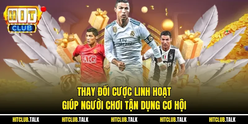 Thay đổi cược linh hoạt giúp người chơi tận dụng cơ hội