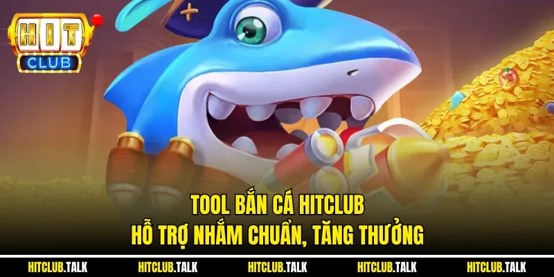 Tool bắn cá HITCLUB hỗ trợ nhắm chuẩn, tăng thưởng
