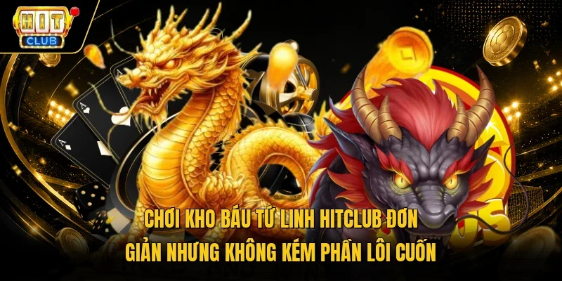 Chơi Kho báu tứ linh Hitclub đơn giản nhưng không kém phần lôi cuốn 