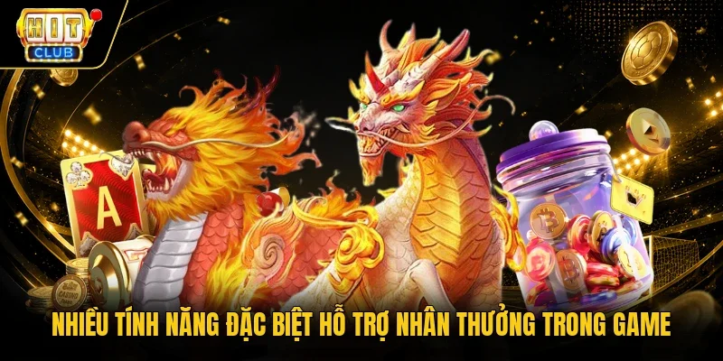 Nhiều tính năng đặc biệt hỗ trợ nhân thưởng trong game 