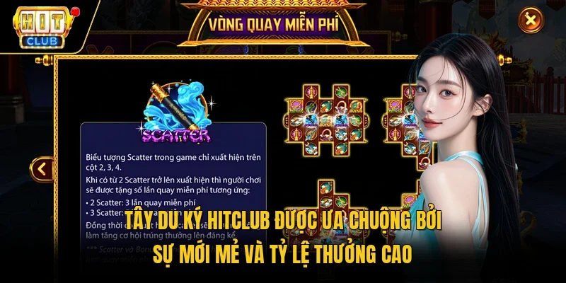 Tây Du Ký Hitclub được ưa chuộng bởi sự mới mẻ và tỷ lệ thưởng cao